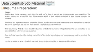 Resume Preparation:
Data Scientist- Job Material
Projects
Showing your hiring manager a peek into the work you’ve done is...