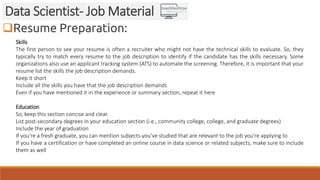 Resume Preparation:
Data Scientist- Job Material
Skills
The first person to see your resume is often a recruiter who migh...