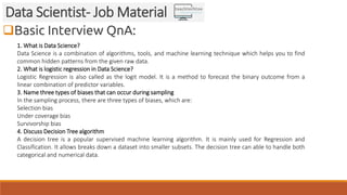 Basic Interview QnA:
Data Scientist- Job Material
1. What is Data Science?
Data Science is a combination of algorithms, t...