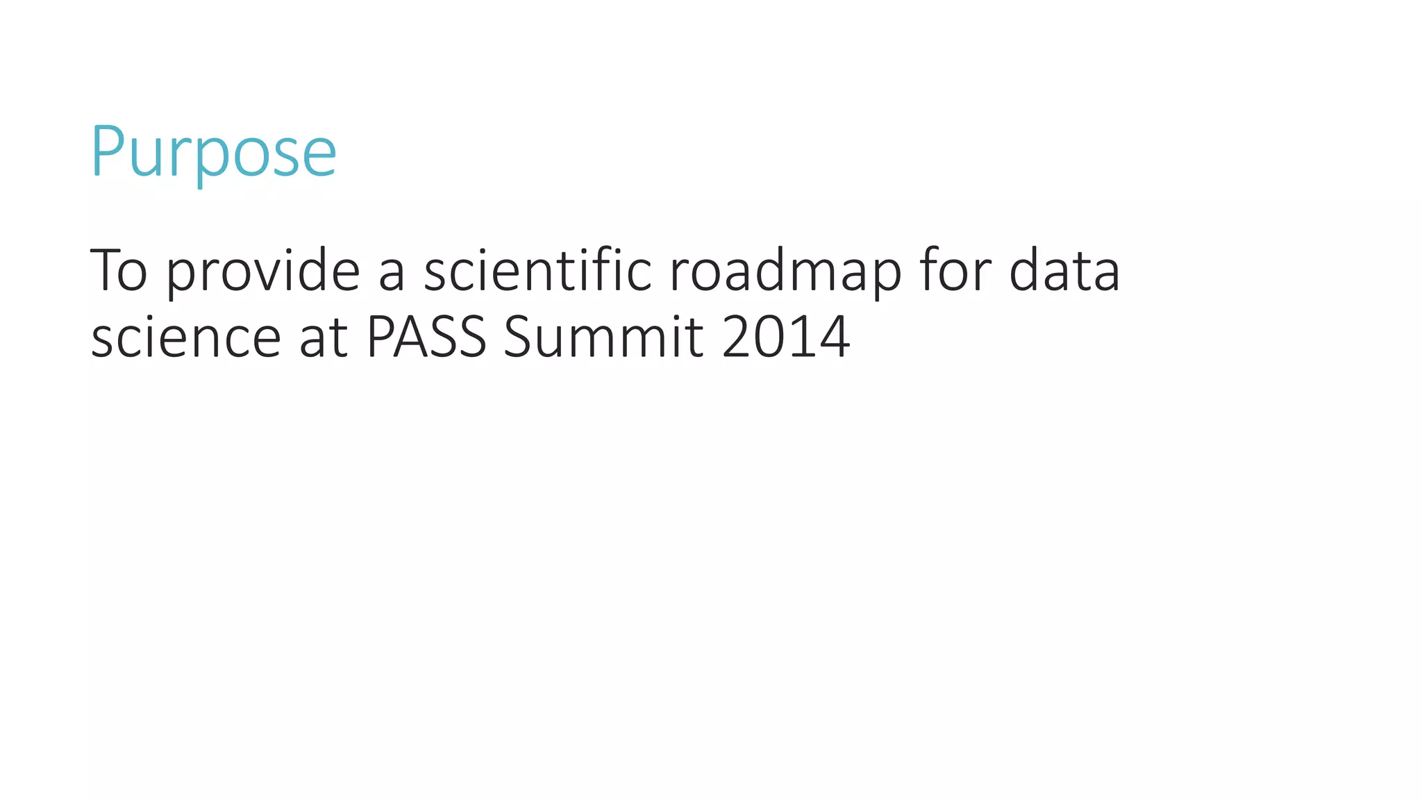 Purpose 
To provide a scientific roadmap for data science at PASS Summit 2014  