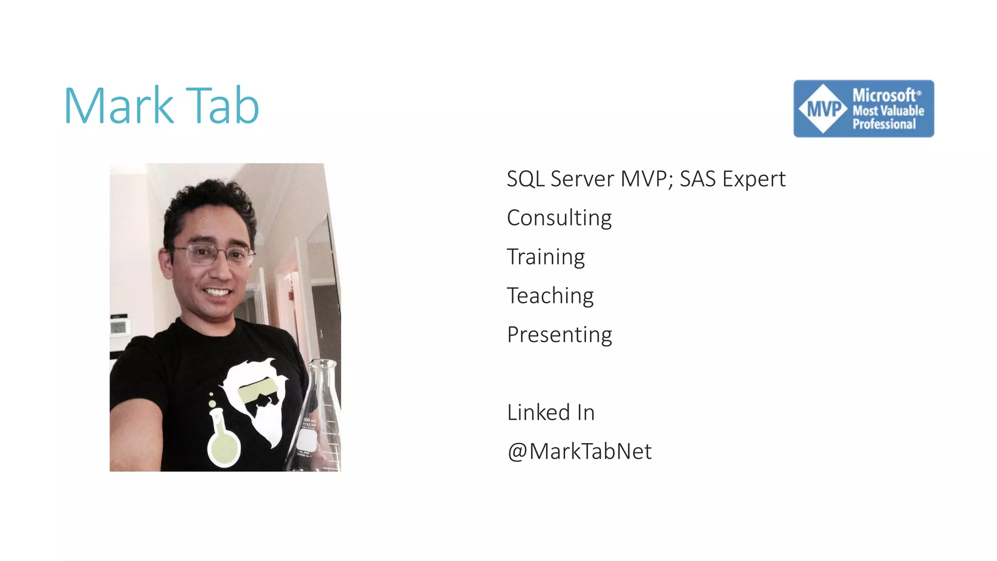 Mark Tab 
SQL Server MVP; SAS Expert 
Consulting 
Training 
Teaching 
Presenting 
Linked In 
@MarkTabNet  