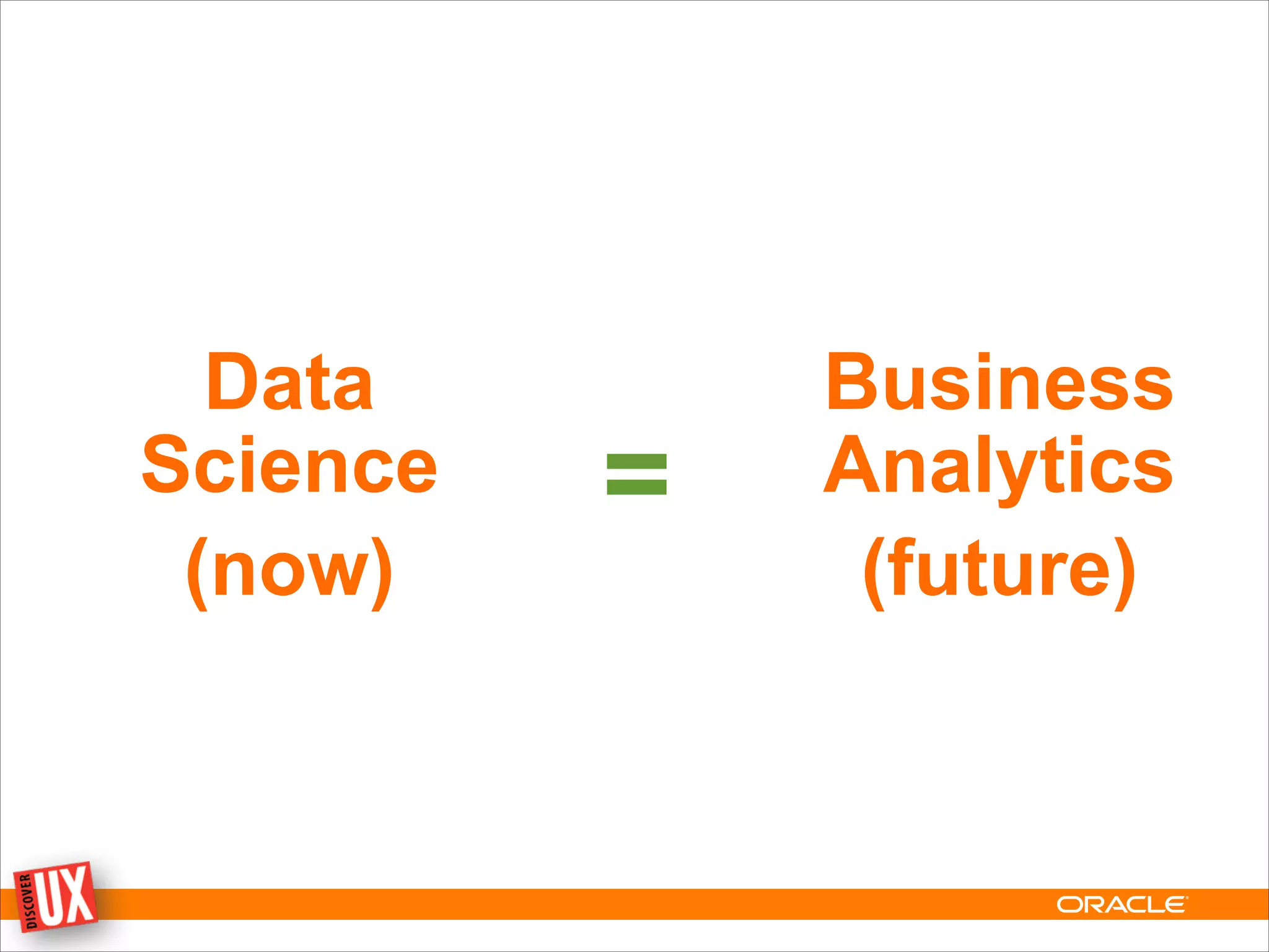 Business
Analytics
(future)
Data
Science
(now)
=
 