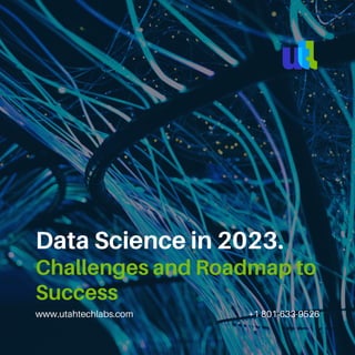 www.utahtechlabs.com +1 801-633-9526
Data Science in 2023.
Challenges and Roadmap to
Success
 