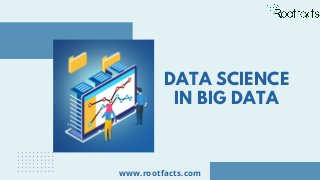 DATA SCIENCE
IN BIG DATA
www.rootfacts.com
 