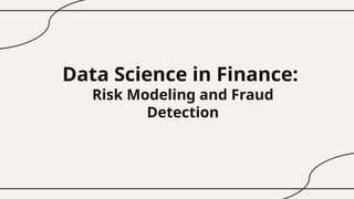 Data Science in Finance - understanding riskand fraud detection | PPTX