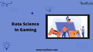 www.rootfacts.com
Data Science
In Gaming
 