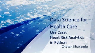 Data Science for
Health Care
Use Case:
Heart Risk Analytics
in Python
Chetan Khanzode
 