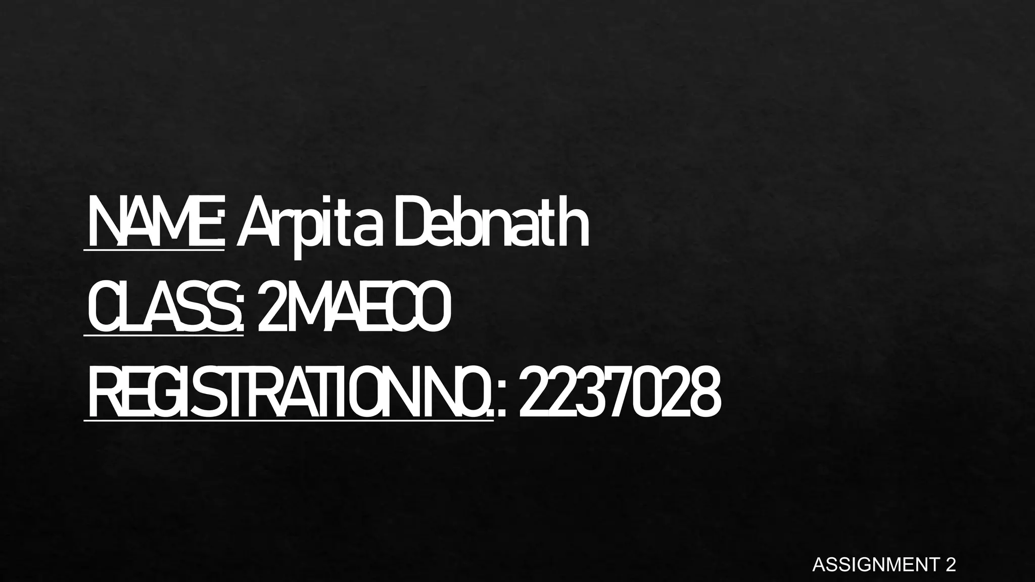 NAME:ArpitaDebnath
CLASS:2MAECO
REGISTRATIONNO.:2237028
ASSIGNMENT 2
 