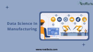 www.rootfacts.com
Data Science In
Manufacturing
 