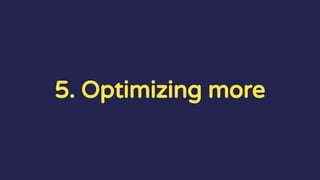 5. Optimizing more
 