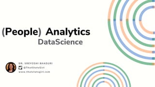 DR. SREYOSHI BHADURI
(People) Analytics
@ThatStatsGirl
www.thatstatsgirl.com
DataScience
 