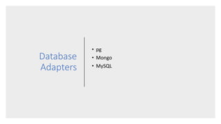 Database
Adapters
• pg
• Mongo
• MySQL
 