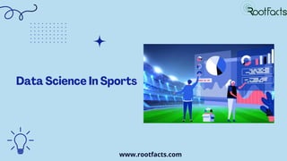 Data Science In Sports
www.rootfacts.com
 