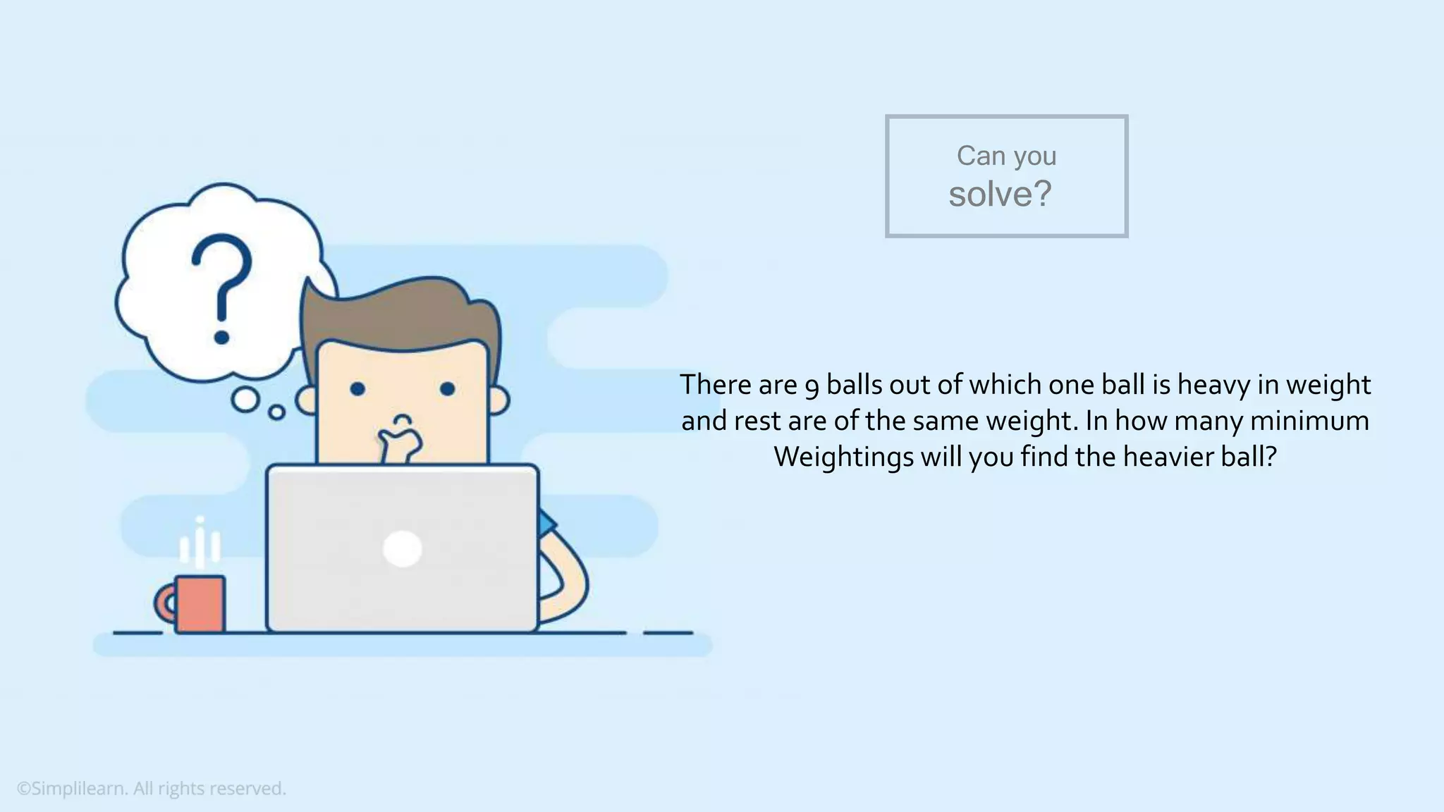 What do you understand from Measures and Dimensions? Each field from the data source is automatically assigned a datatype (such as string, integer) and a role (dimension or measure) Aggregation applied on measures is ‘Sum’ by default but you can always change the default aggregation in the settings There are 9 balls out of which one ball is heavy in weight and rest are of the same weight. In how many minimum Weightings will you find the heavier ball? Can you solve? 