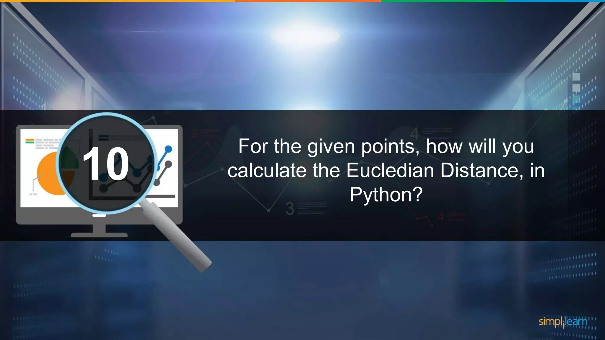 What are the datatypes supported in Tableau?1 For the given points, how will you calculate the Eucledian Distance, in Python? 10 