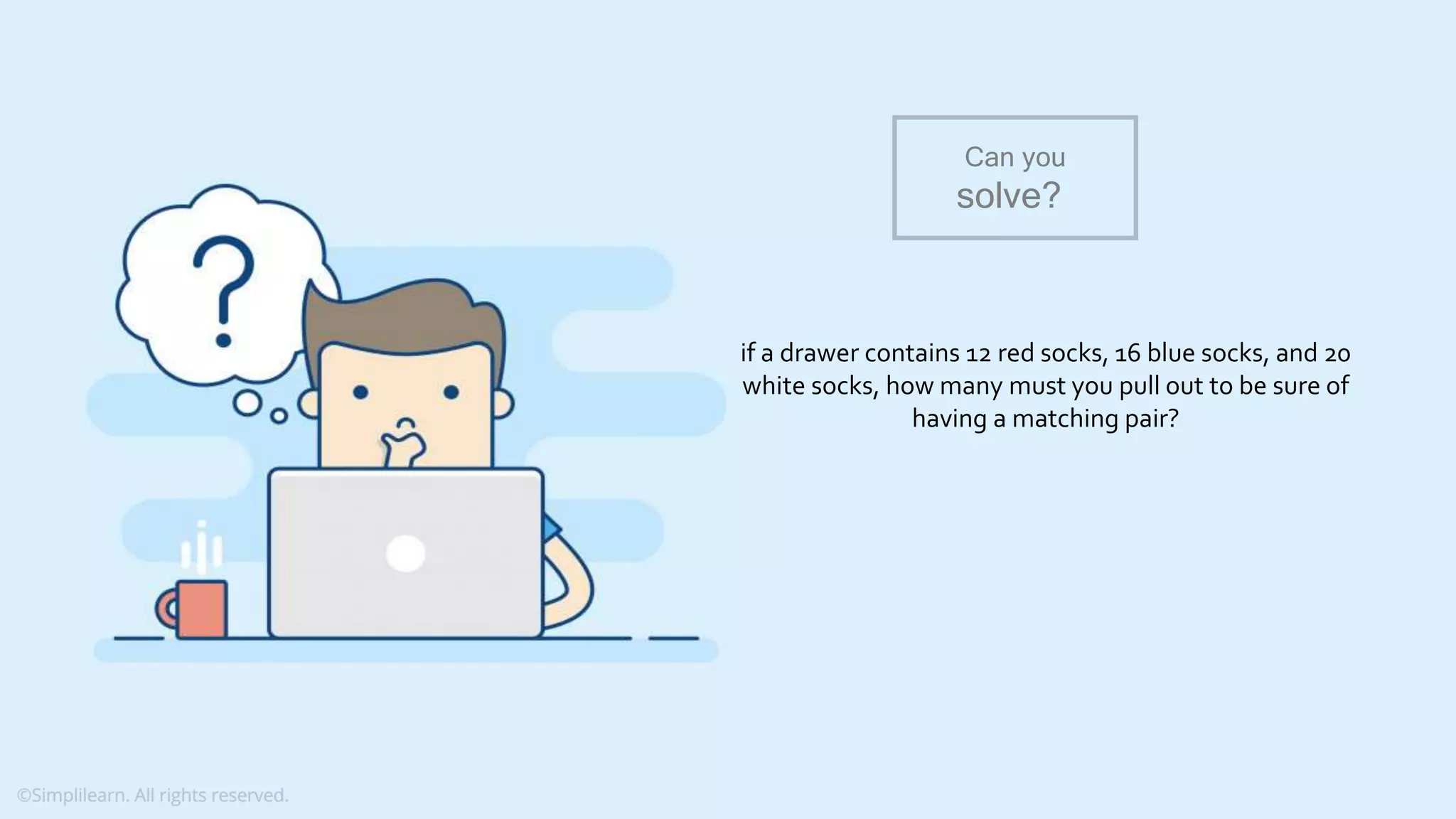 What do you understand from Measures and Dimensions? Each field from the data source is automatically assigned a datatype (such as string, integer) and a role (dimension or measure) Aggregation applied on measures is ‘Sum’ by default but you can always change the default aggregation in the settings if a drawer contains 12 red socks, 16 blue socks, and 20 white socks, how many must you pull out to be sure of having a matching pair? Can you solve? 