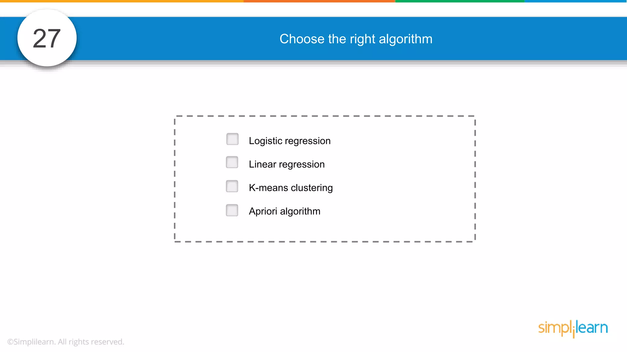 27 Choose the right algorithm Logistic regression Linear regression K-means clustering Apriori algorithm 