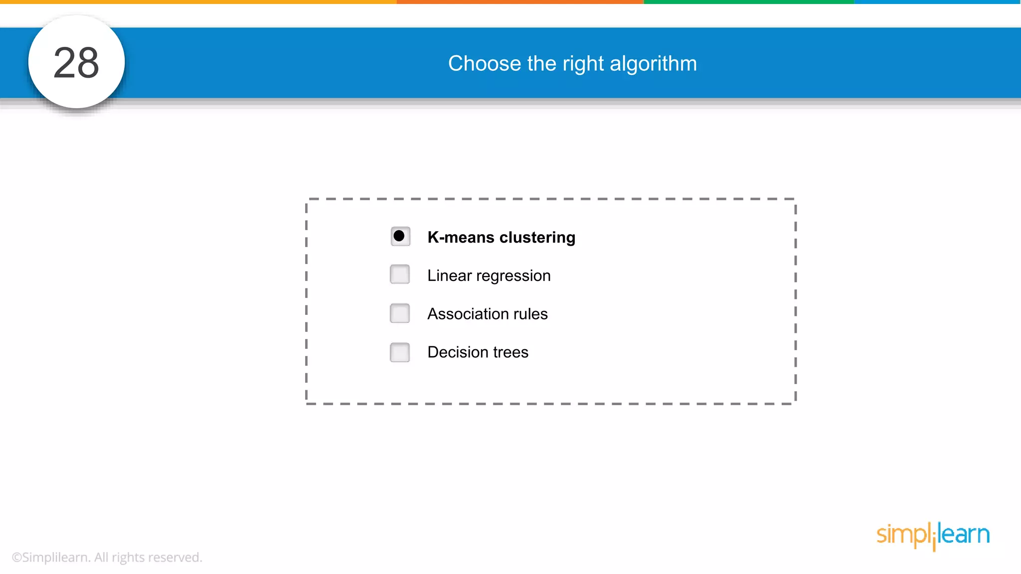 28 Choose the right algorithm K-means clustering Linear regression Association rules Decision trees 