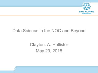 Data Science in the NOC and Beyond
Clayton. A. Hollister
May 29, 2018
 