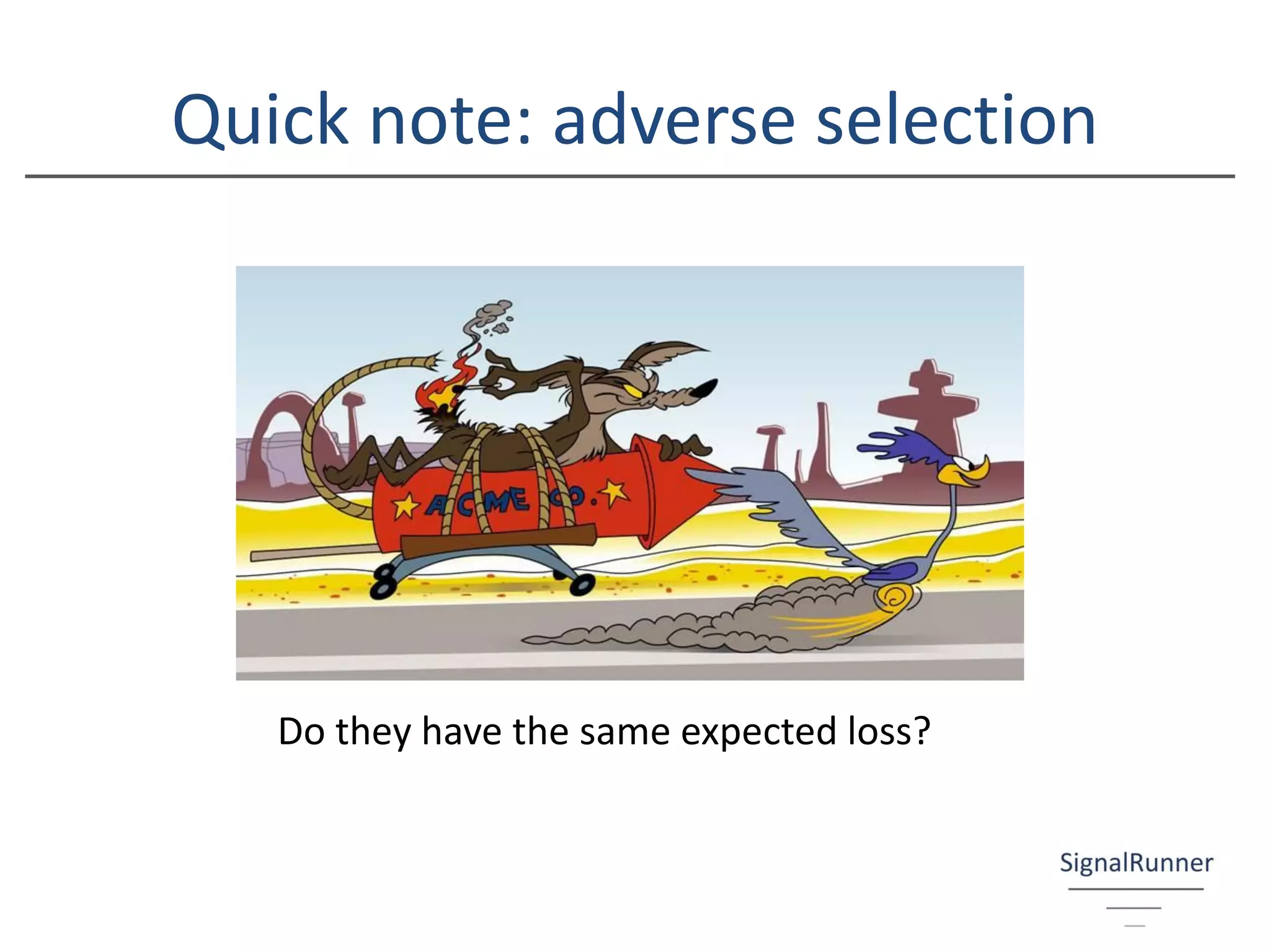 Quick note: adverse selection
Do they have the same expected loss?
 
