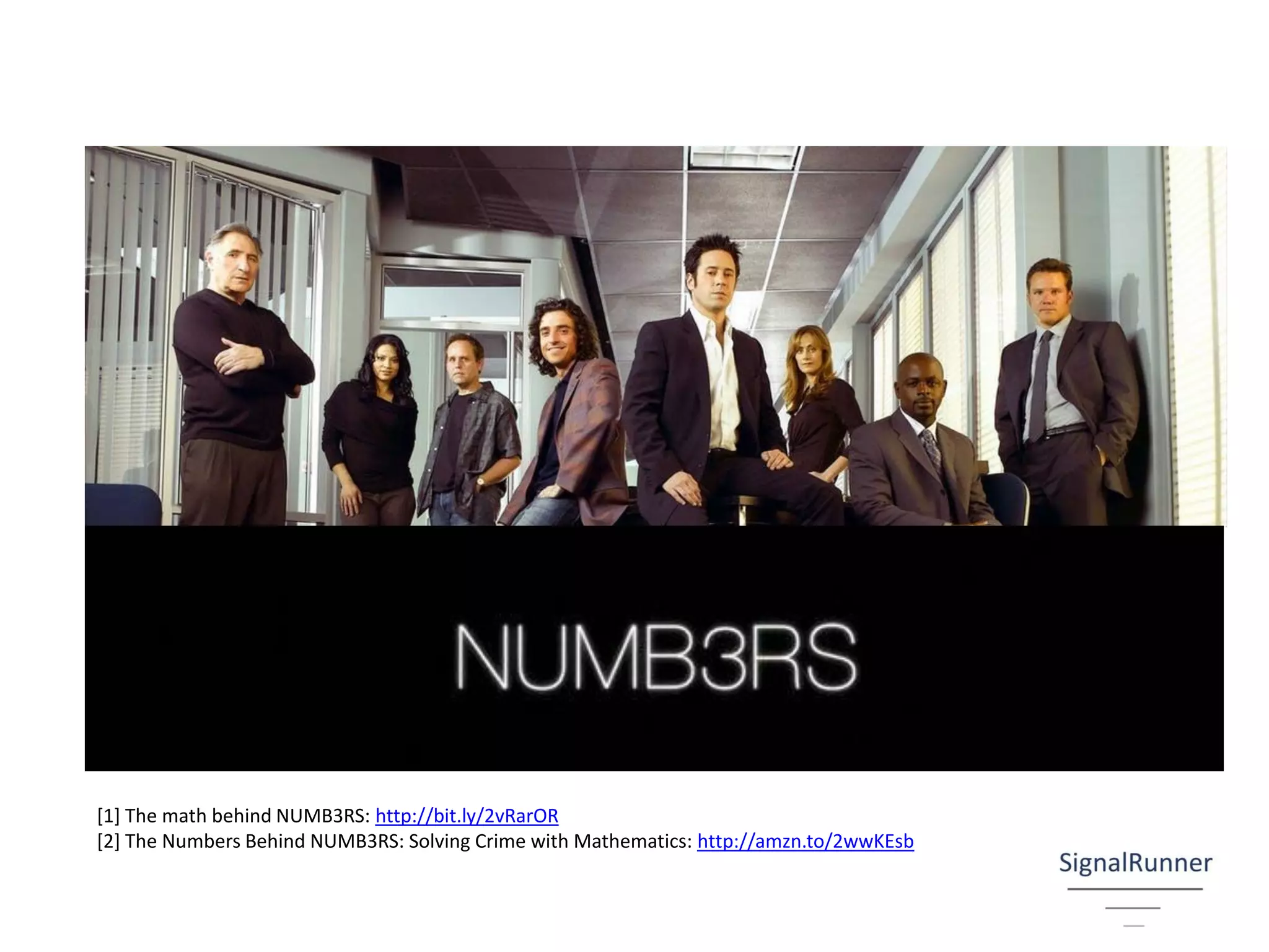 [1] The math behind NUMB3RS: http://bit.ly/2vRarOR
[2] The Numbers Behind NUMB3RS: Solving Crime with Mathematics: http://amzn.to/2wwKEsb
 