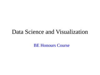 Data Science and Visualization
BE Honours Course
 
