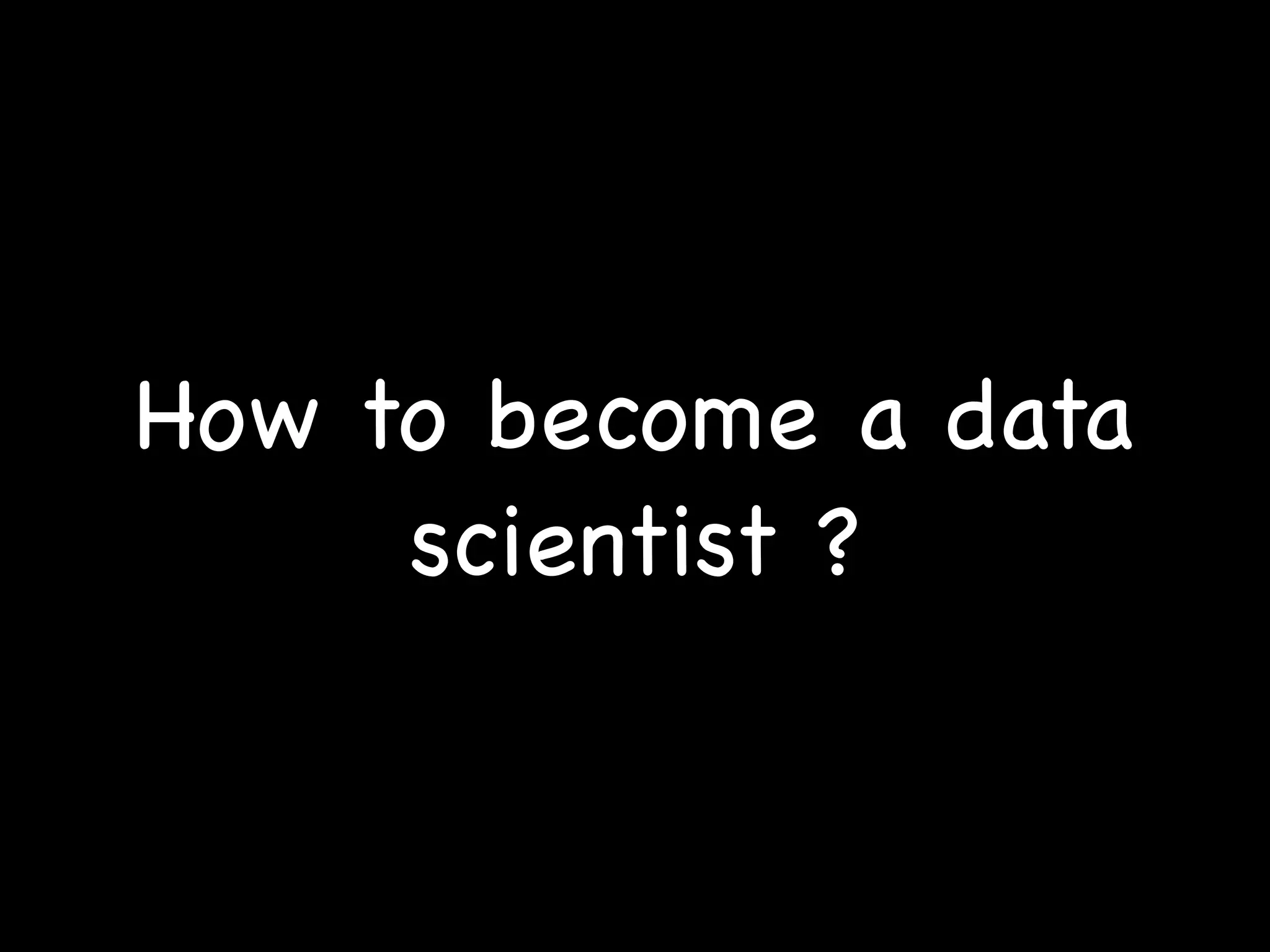 How to become a data
scientist ?