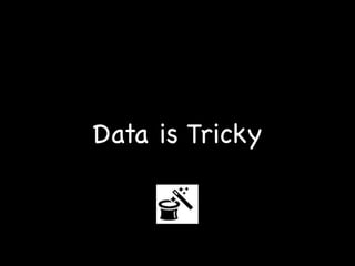 Data is Tricky
 