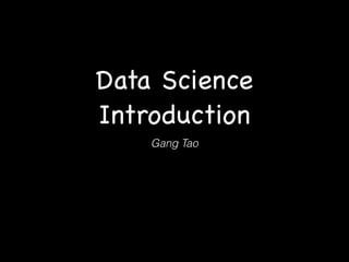 Data Science
Introduction
Gang Tao
 
