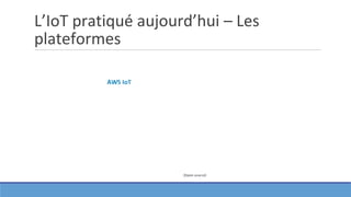 L’IoT pratiqué aujourd’hui – Les
plateformes
 