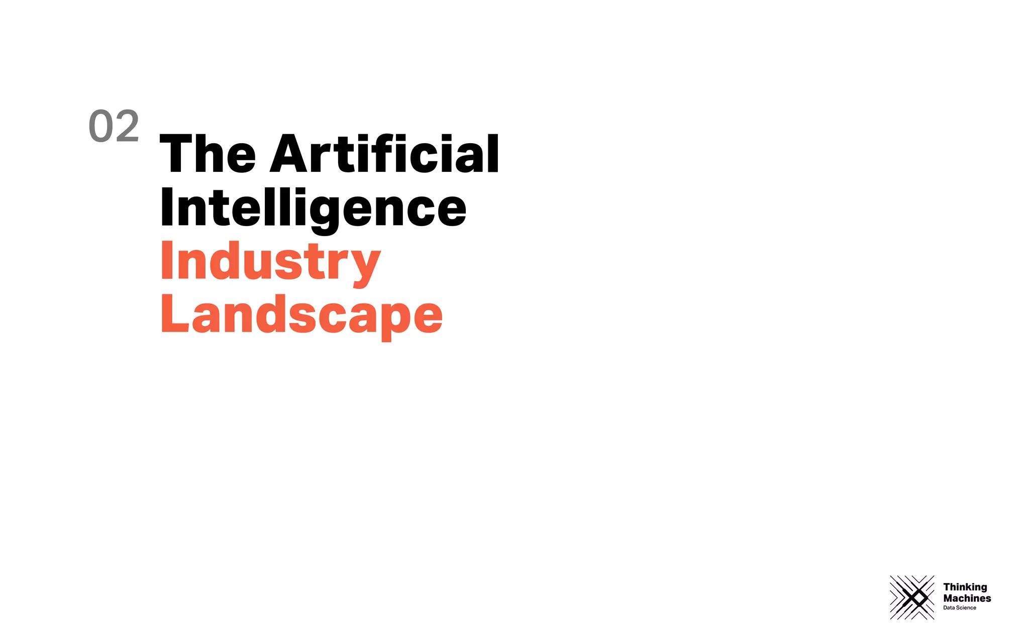 Thinking
Machines
Data Science
The Artiﬁcial
Intelligence
Industry
Landscape
02
 