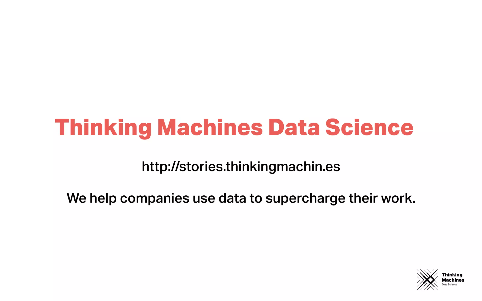 Thinking
Machines
Data Science
Thinking Machines Data Science
http://stories.thinkingmachin.es
We help companies use data to supercharge their work.
 