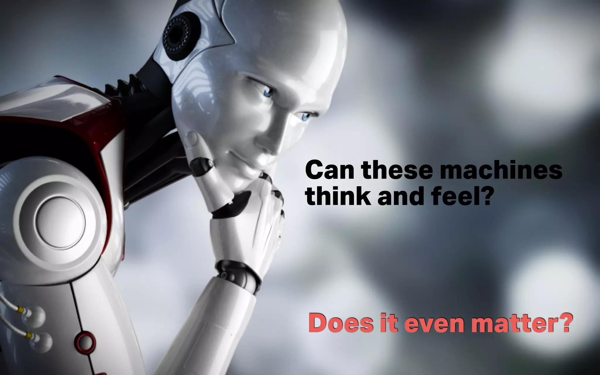 Thinking
Machines
Data Science
Can these machines
think and feel?
Does it even matter?
 