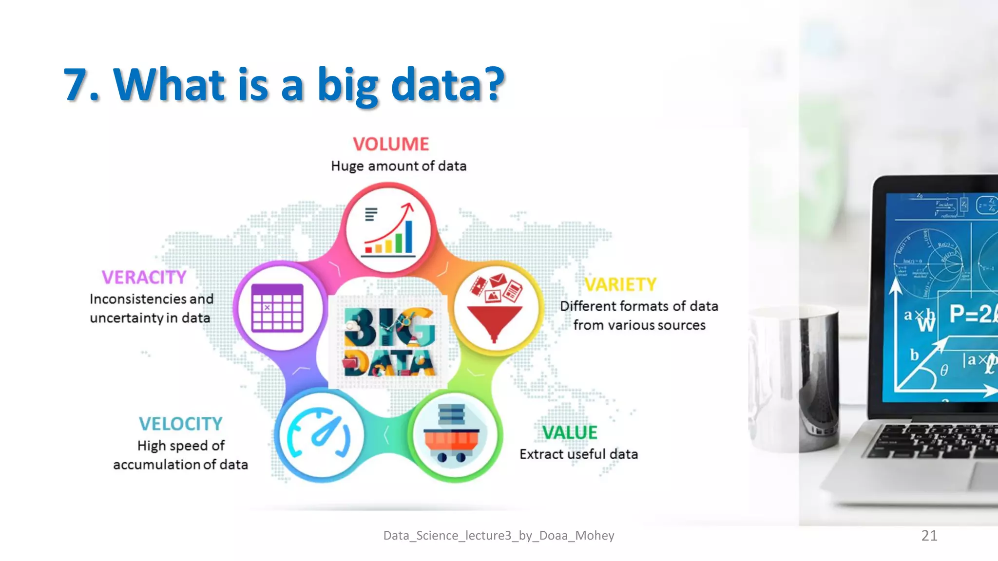 7. What is a big data?
Data_Science_lecture3_by_Doaa_Mohey 21
 