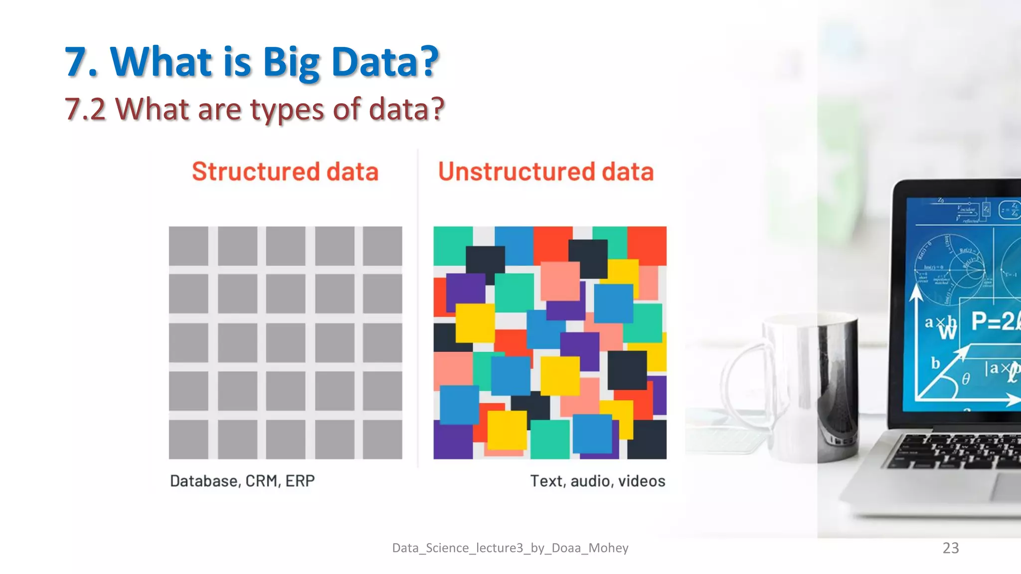 7. What is Big Data?
7.2 What are types of data?
Data_Science_lecture3_by_Doaa_Mohey 23
 