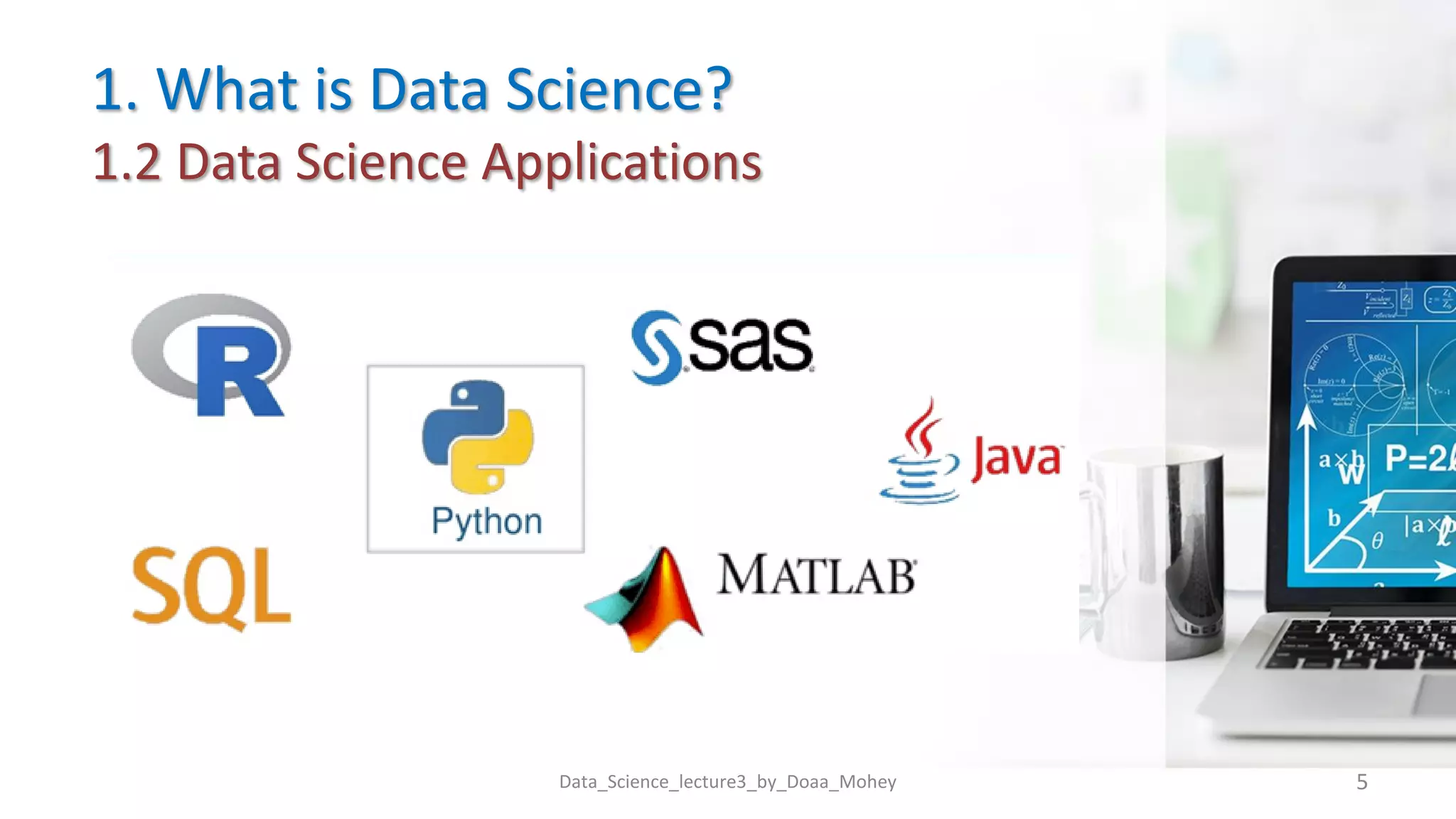 1. What is Data Science?
1.2 Data Science Applications
Data_Science_lecture3_by_Doaa_Mohey 5
 