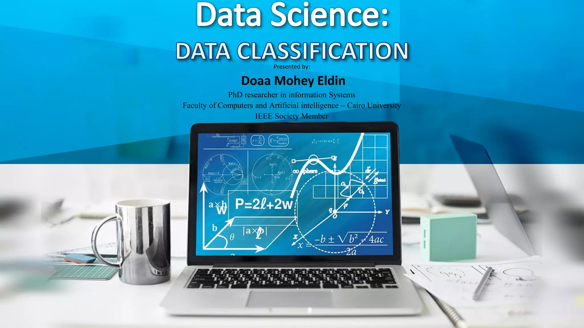 Presented by:
Doaa Mohey Eldin
PhD researcher in information Systems
Faculty of Computers and Artificial intelligence – Cairo University
IEEE Society Member
 