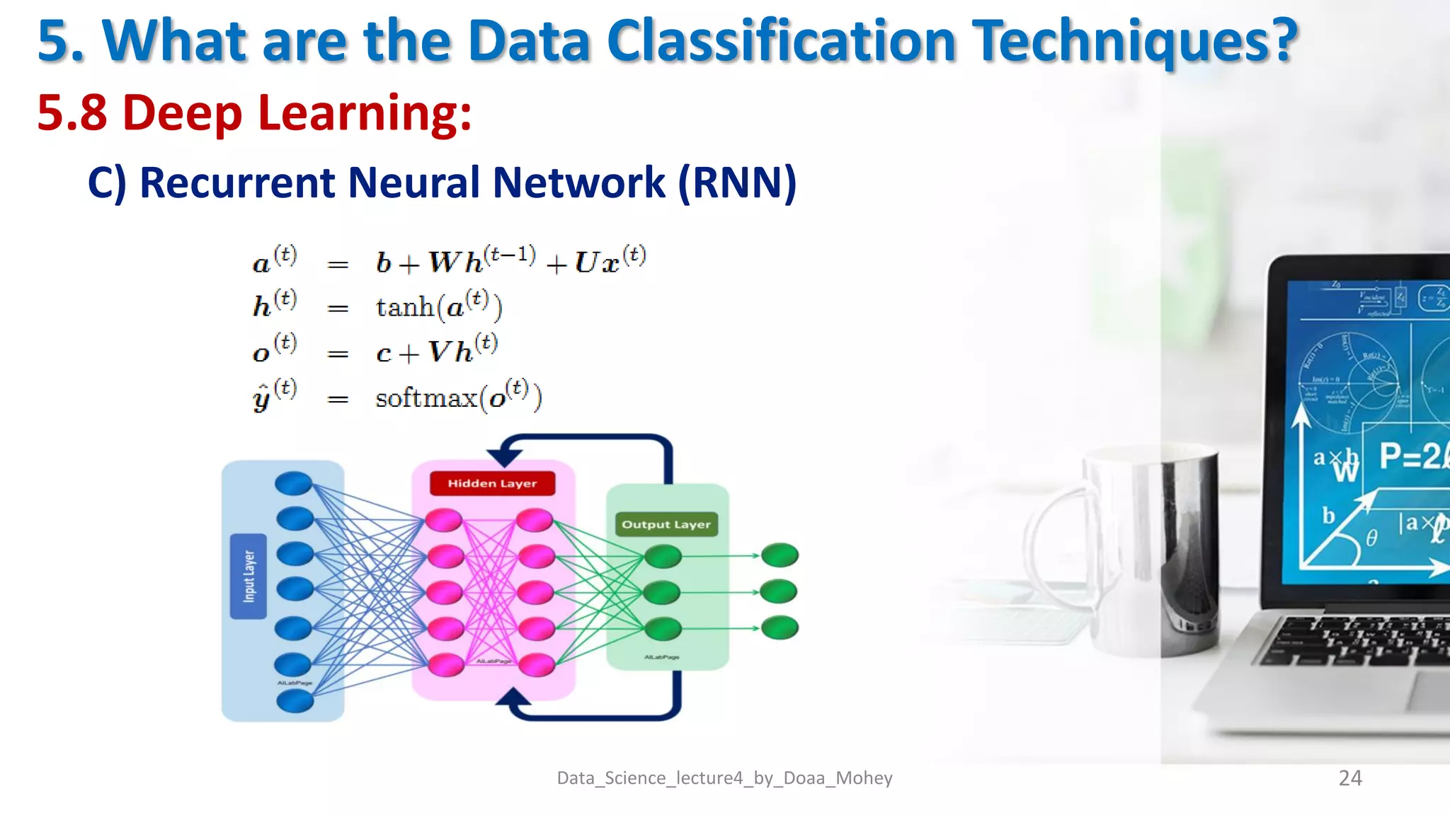 5. What are the Data Classification Techniques?
5.8 Deep Learning:
C) Recurrent Neural Network (RNN)
Data_Science_lecture4_by_Doaa_Mohey 24
 
