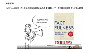 参考資料：
FACTFULNESS（ファクトフルネス）10の思い込みを乗り越え、データを基に世界を正しく見る習慣
 