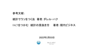 2022年2月03日
ク コンサルティング
参考文献：
統計でウソをつく法 著者：ダレル・ハフ
FACTをつかむ 統計の見抜き方 著者：現代ビジネス
クレイン テクノ
Ｃｒａｎｅ ｔｅｃｈｎｏ
 