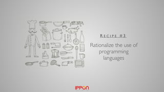 Rationalize the use of
programming
languages
R E C I P E # 3
 