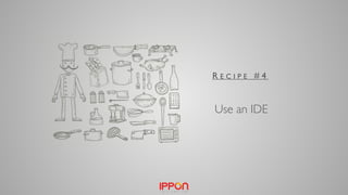 Use an IDE
R E C I P E # 4
 