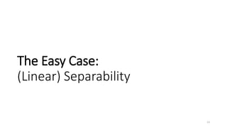The Easy Case:
(Linear) Separability
13
 
