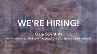 WE’RE HIRING!
Data Scientists
Machine Learning, Predictive Analytics, Data Visualization, Social Networks
 