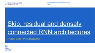Skip, residual and densely
connected RNN architectures
Frederic Godin - Ph.D. Researcher
Department of Electronics and Information Systems
IDLab
 