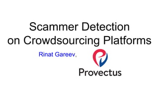 Scammer Detection
on Crowdsourcing Platforms
Rinat Gareev,
 
