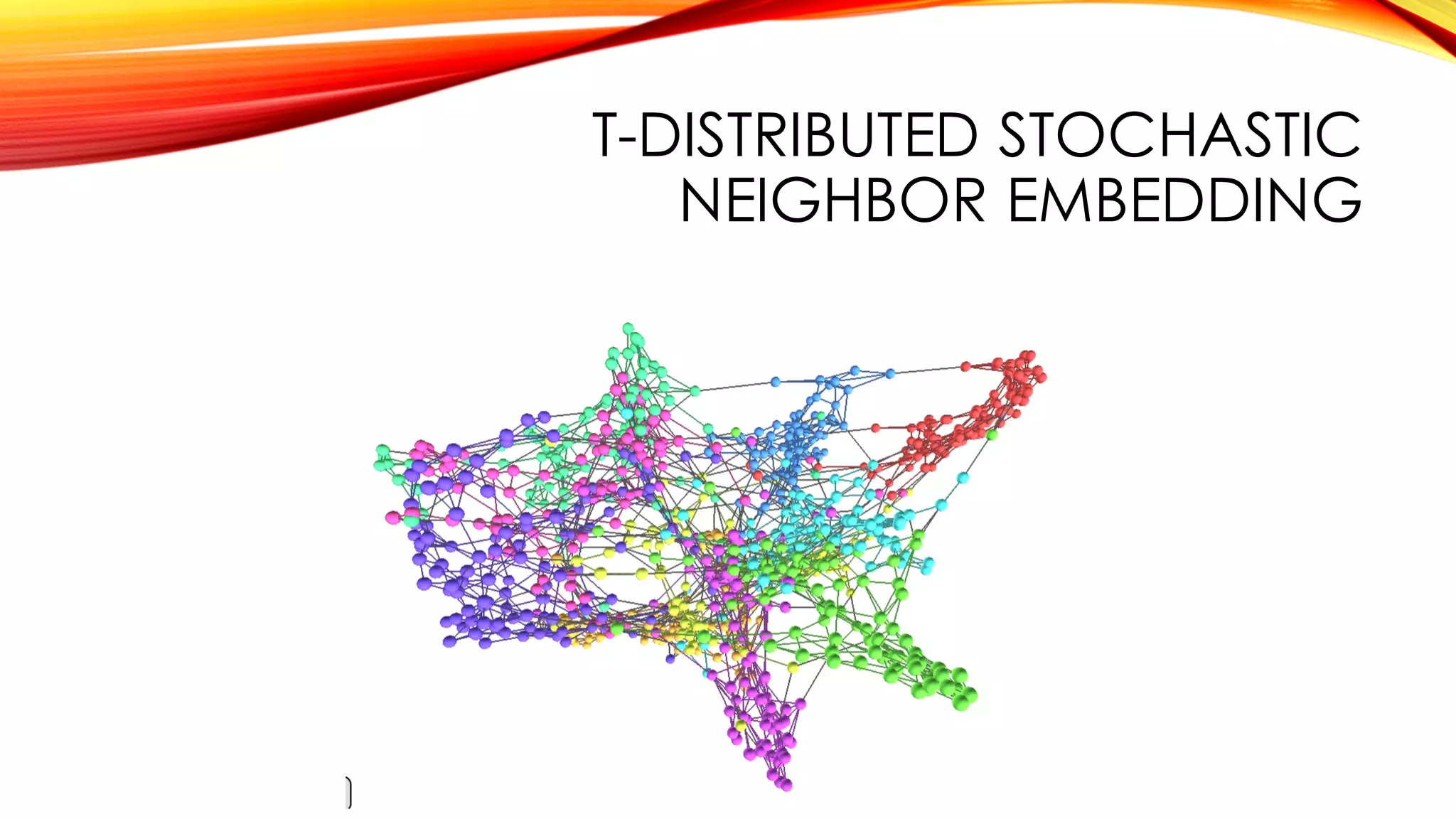 T-DISTRIBUTED STOCHASTIC
NEIGHBOR EMBEDDING
 