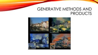 GENERATIVE METHODS AND
PRODUCTS
 