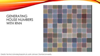 GENERATING
HOUSE NUMBERS
WITH RNN
Credits: Fei-Fei Li & Andrej Karpathy & Justin Johnson, Stanford University
 