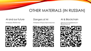 OTHER MATERIALS (IN RUSSIAN)
AI and our future
Интервью «Platfor.ma»
Dangers of AI
Интервью «Радио Аристократы»
AI & Blockchain
Доклад на конференции
Blockchaincof
 